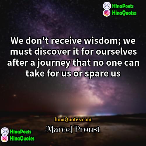 Marcel Proust Quotes | We don't receive wisdom; we must discover